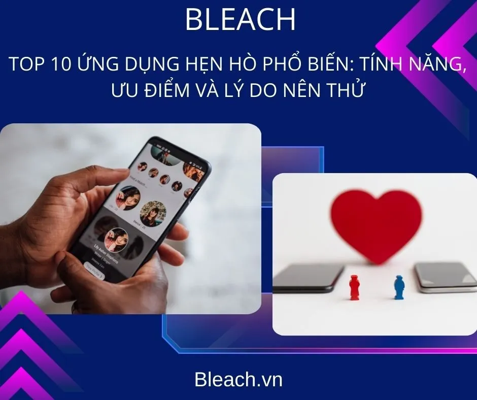 Top 10 Ứng Dụng Hẹn Hò Phổ Biến: Tính năng, Ưu điểm Và Lý Do Nên Thử